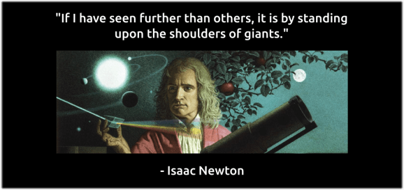 Isaac Newton - If I have seen further than others, it is by standing upon the shoulders of giants