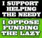 I support helping the needy. I oppose funding the&nbsp;lazy
