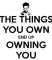 The things you own end up owning&nbsp;you
