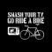 Smash your TV go ride a&nbsp;bike